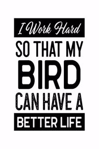 I Work Hard So That My Bird Can Have a Better Life