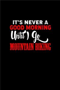 It's Never A Good Morning Until I Go Mountain Biking