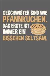 Geschwister sind wie Pfannkuchen. Das erste ist immer ein bisschen seltsam