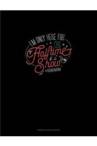 I'm Only Here For The Halftime Show. #bandmom