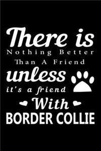 There is nothing better than a friend unless it is a friend with Border Collie