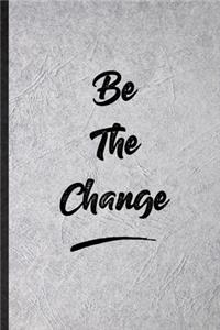 Be The Change