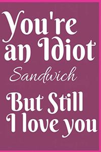 You're An Idiot Sandwich Notebook Journal