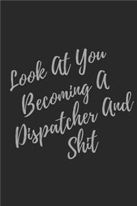 Look At You Becoming A Dispatcher And Shit
