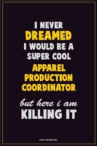 I Never Dreamed I would Be A Super Cool Apparel Production Coordinator But Here I Am Killing It