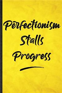 Perfectionism Stalls Progress