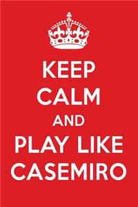Keep Calm and Play Like Casemiro: Casemiro Designer Notebook