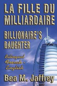 Billionaire's Daughter - La Fille du Milliardaire - SIDE by SIDE Bilingual Edition - English/French: Édition Bilingue - "Côte à Côte" - Anglais/Français