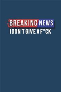 Breaking News I Dont Give a F*ck: Motivational Bullet Notebook - 120-Page Small Dot Grid Inspirational Journal - 6 X 9 Matte Softcover Diary