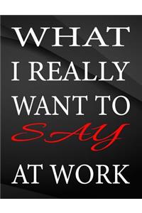 What i really want to say at work.