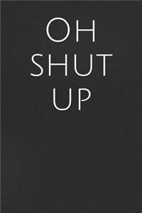 Oh Shut Up: A Funny Notebook Journal for Your Everyday Needs