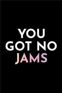 You Got No Jams