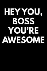 Hey You Boss You're Awesome