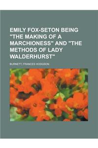Emily Fox-Seton Being the Making of a Marchioness and the Methods of Lady Walderhurst