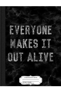 Everyone Makes It Out Alive Composition Notebook