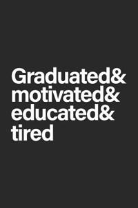 Graduated & Motivated & Educated & Tired