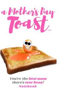 A Mothers Day Toast You're the Best Mum There's Ever Bean Notebook