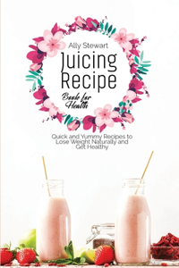 Juicing Recipe Book for Health