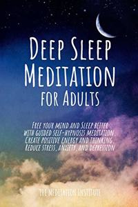 Deep Sleep Meditation for Adults: Free your mind and Sleep better with guided self-hypnosis meditation. Create positive energy and thinking. Reduce stress, anxiety, insomnia, and dep