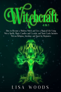 Witchcraft: How to Become a Modern Witch and Live a Magical Life Using Wicca Spells, Magic Candles and Crystals, and Tarot Cards. Includes Wiccan Religion and A