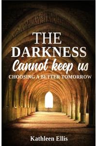 The Darkness Cannot Keep Us