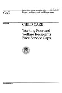 Child Care: Working Poor and Welfare Recipients Face Service Gaps