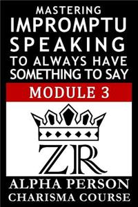Mastering Impromptu Speaking to Always have Something to Say