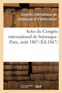 Actes Du Congrès International de Botanique. Paris, Août 1867