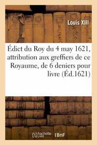 Édict Du Roy Du 4 May 1621, Attribution Aux Greffiers Des Eslections de CE Royaume, de 6 Deniers
