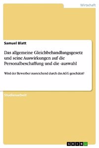 allgemeine Gleichbehandlungsgesetz und seine Auswirkungen auf die Personalbeschaffung und die -auswahl: Wird der Bewerber ausreichend durch das AGG geschützt?