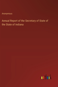 Annual Report of the Secretary of State of the State of Indiana