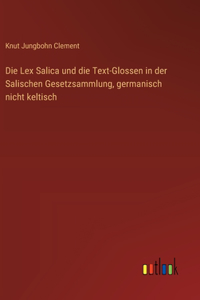 Die Lex Salica und die Text-Glossen in der Salischen Gesetzsammlung, germanisch nicht keltisch