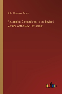 Complete Concordance to the Revised Version of the New Testament