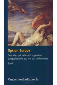 Option Europa: Deutsche, Polnische Und Ungarische Europaplane Des 19. Und 20. Jahrhunderts