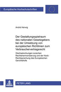 Gestaltungsspielraum Des Nationalen Gesetzgebers Bei Der Umsetzung Von Europaeischen Richtlinien Zum Verbrauchervertragsrecht