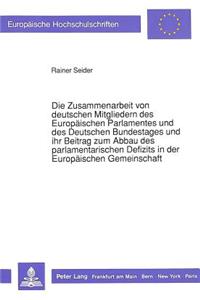 Die Zusammenarbeit Von Deutschen Mitgliedern Des Europaeischen Parlamentes Und Des Deutschen Bundestages Und Ihr Beitrag Zum Abbau Des Parlamentarischen Defizits in Der Europaeischen Gemeinschaft