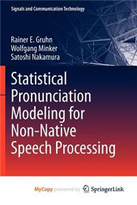 Statistical Pronunciation Modeling for Non-Native Speech Processing