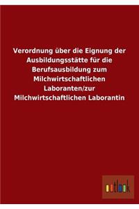 Verordnung Uber Die Eignung Der Ausbildungsstatte Fur Die Berufsausbildung Zum Milchwirtschaftlichen Laboranten/Zur Milchwirtschaftlichen Laborantin