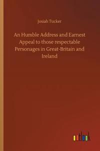 An Humble Address and Earnest Appeal to those respectable Personages in Great-Britain and Ireland