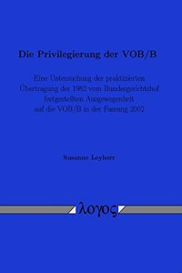 Die Privilegierung Der Vob/B - Eine Untersuchung Der Praktizierten Ubertragung Der 1982 Vom Bundesgerichtshof Festgestellten Ausgewogenheit Auf Die Vob/B in Der Fassung 2002