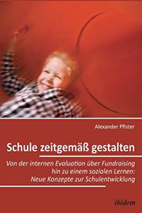 Schule zeitgemäß gestalten. Von der internen Evaluation über Fundraising hin zu einem sozialen Lernen