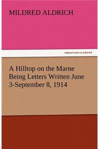 Hilltop on the Marne Being Letters Written June 3-September 8, 1914