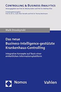 Das Neue Business-Intelligence-Gestutzte Krankenhaus-Controlling: Integrative Konzepte Auf Basis Einer Einheitlichen Informationsplattform