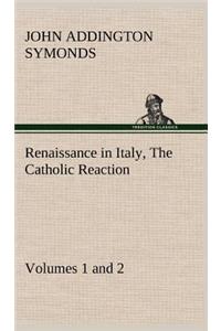 Renaissance in Italy, Volumes 1 and 2 The Catholic Reaction