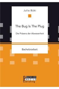 The Bug Is The Plug
