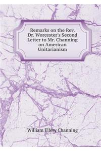 Remarks on the Rev. Dr. Worcester's Second Letter to Mr. Channing on American Unitarianism