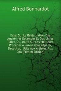 Essai Sur La Restauration Des Anciennes Estampes Et Des Livres Rares, Ou, Traite Sur Les Meilleurs Procedes A Suivre Pour Reparer, Detacher, . Utile Aux Artistes, Aux Coll (French Edition)