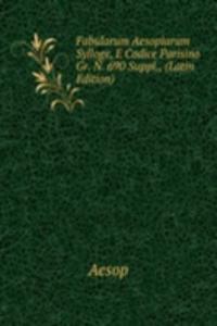Fabularum Aesopiarum Sylloge, E Codice Parisino Gr. N. 690 Suppl., (Latin Edition)