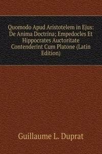 Quomodo Apud Aristotelem in Ejus: De Anima Doctrina; Empedocles Et Hippocrates Auctoritate Contenderint Cum Platone (Latin Edition)