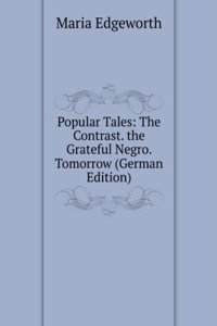 Popular Tales: The Contrast. the Grateful Negro. Tomorrow (German Edition)